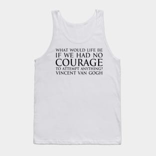 What would life be if we had no courage to attempt anything? - Vincent Van Gogh quote black Tank Top